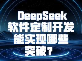 借助 DeepSeek，软件定制开发能实现哪些突破？
